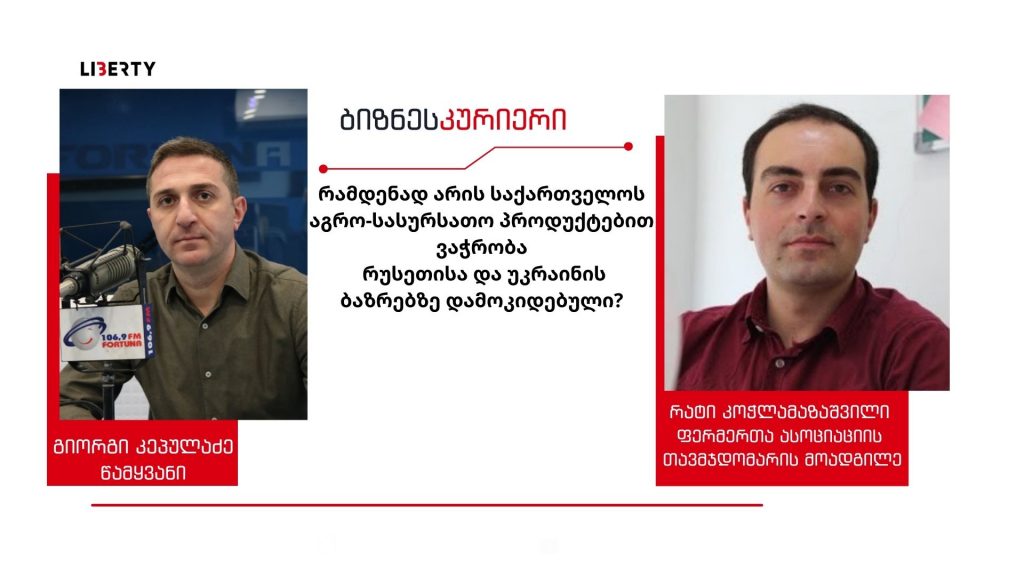 „რუსეთის ბაზარზე ბევრი რისკია, რომლის გადაზღვევაზე აუცილებლად უნდა ვიფიქროთ“ – რამდენად არის საქართველოს აგრო-სასურსათო პროდუქტებით ვაჭრობა რუსეთისა და უკრაინის ბაზრებზე დამოკიდებული/ “ბიზნესკურიერის” პოდკასტი